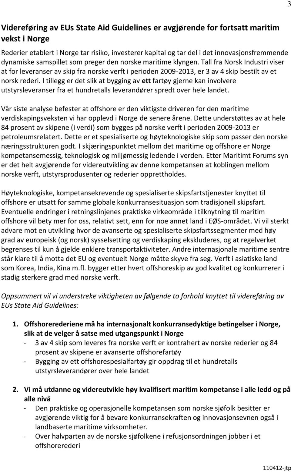 I tillegg er det slik at bygging av ett fartøy gjerne kan involvere utstyrsleveranser fra et hundretalls leverandører spredt over hele landet.