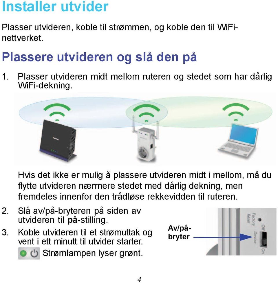 Hvis det ikke er mulig å plassere utvideren midt i mellom, må du flytte utvideren nærmere stedet med dårlig dekning, men fremdeles innenfor