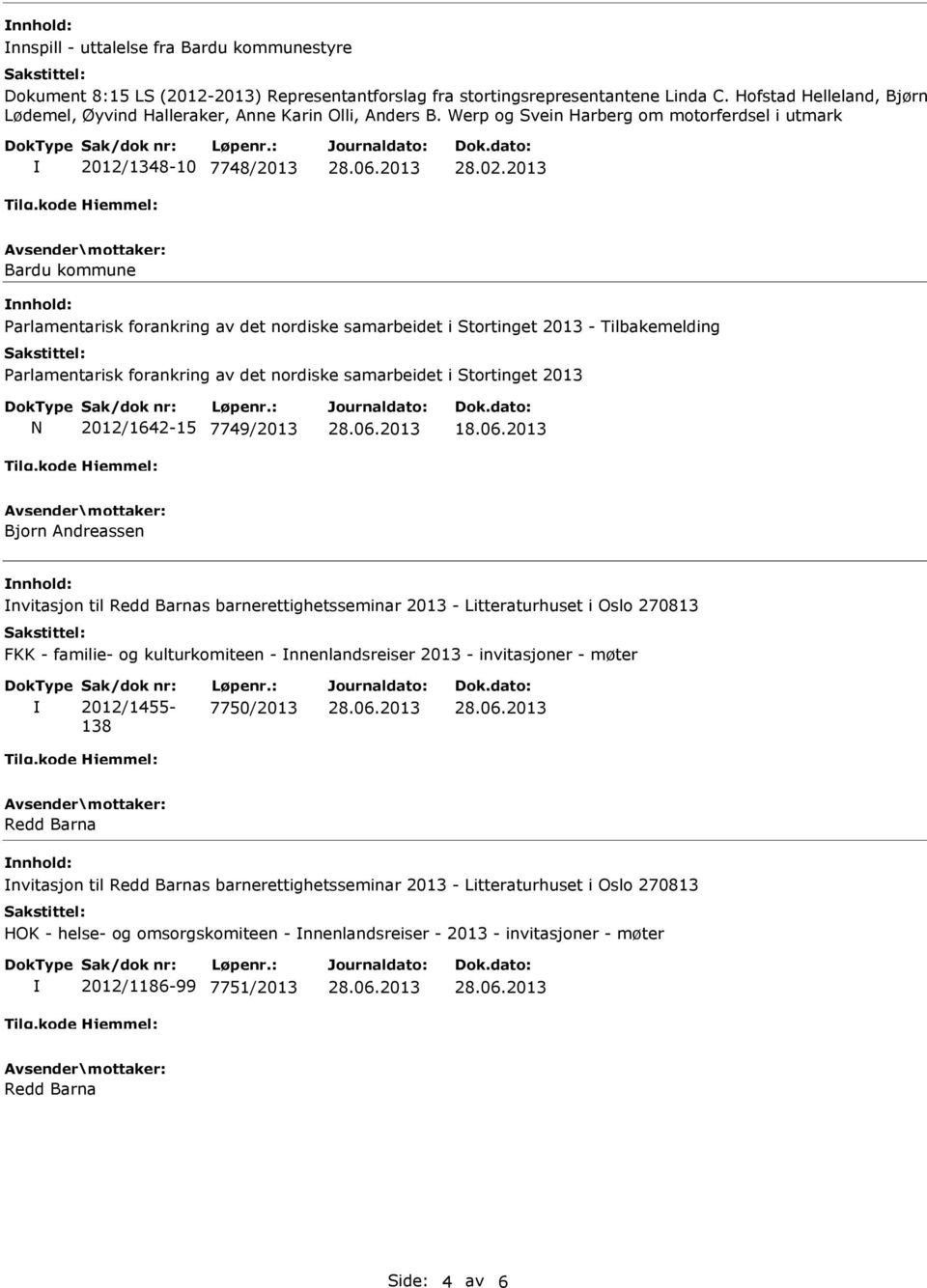 2013 Bardu kommune Parlamentarisk forankring av det nordiske samarbeidet i Stortinget 2013 - Tilbakemelding Parlamentarisk forankring av det nordiske samarbeidet i Stortinget 2013 2012/1642-15