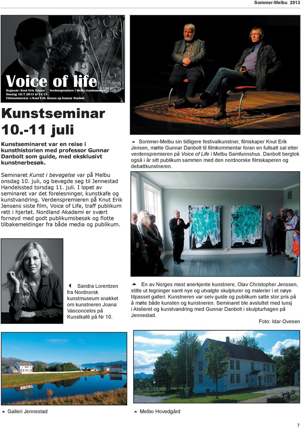5 Sommer-Melbu sin tidligere festivalkunstner, filmskaper Knut Erik Jensen, møtte Gunnar Danbolt til filmkommentar foran en fullsatt sal etter verdenspremieren på Voice of Life i Melbu Samfunnshus.
