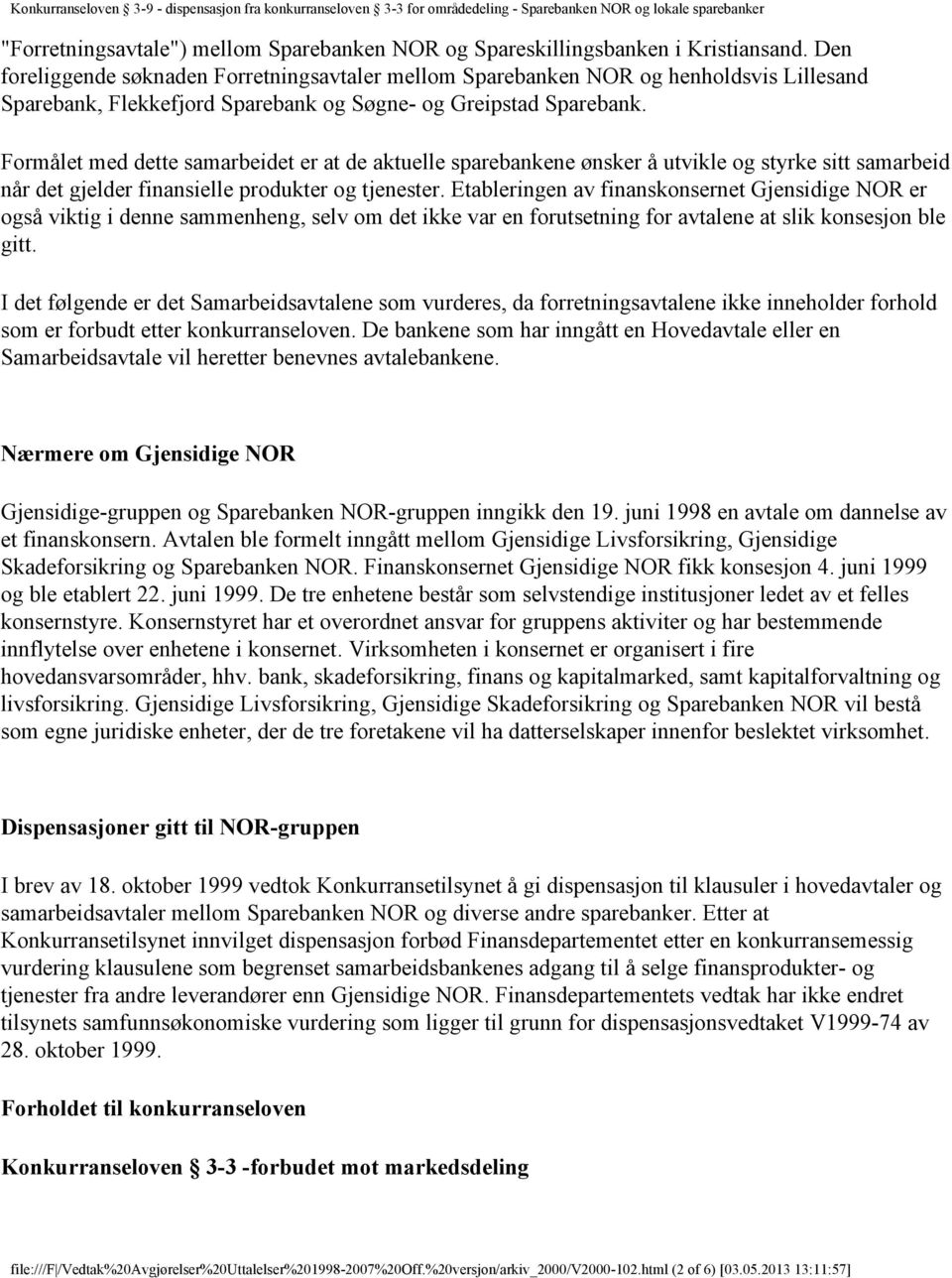 Formålet med dette samarbeidet er at de aktuelle sparebankene ønsker å utvikle og styrke sitt samarbeid når det gjelder finansielle produkter og tjenester.