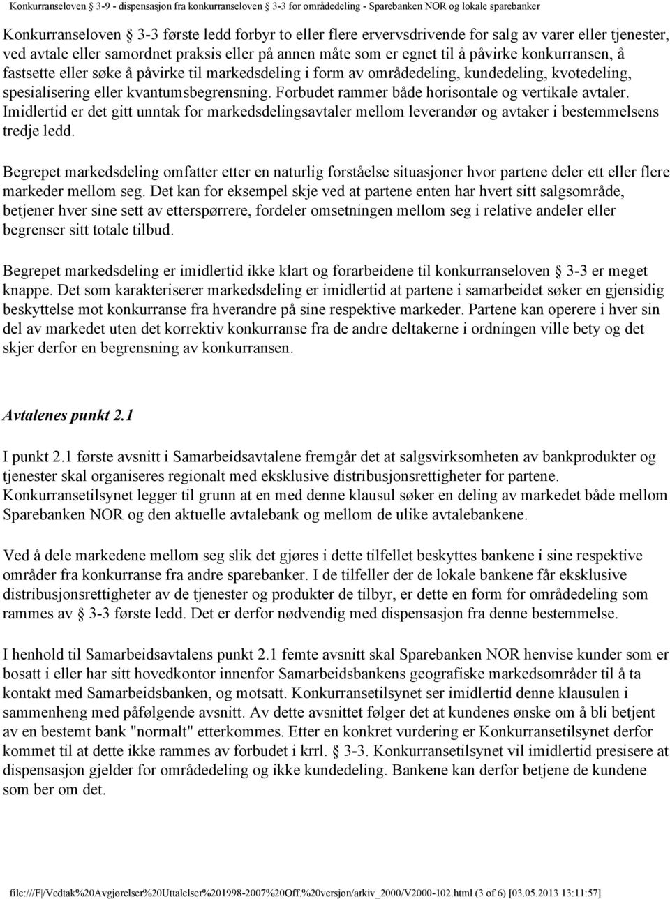 Forbudet rammer både horisontale og vertikale avtaler. Imidlertid er det gitt unntak for markedsdelingsavtaler mellom leverandør og avtaker i bestemmelsens tredje ledd.