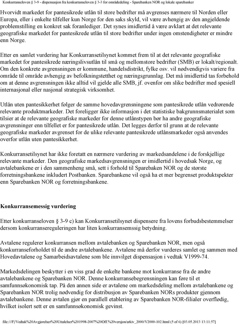 Det synes imidlertid å være avklart at det relevante geografiske markedet for pantesikrede utlån til store bedrifter under ingen omstendigheter er mindre enn Norge.