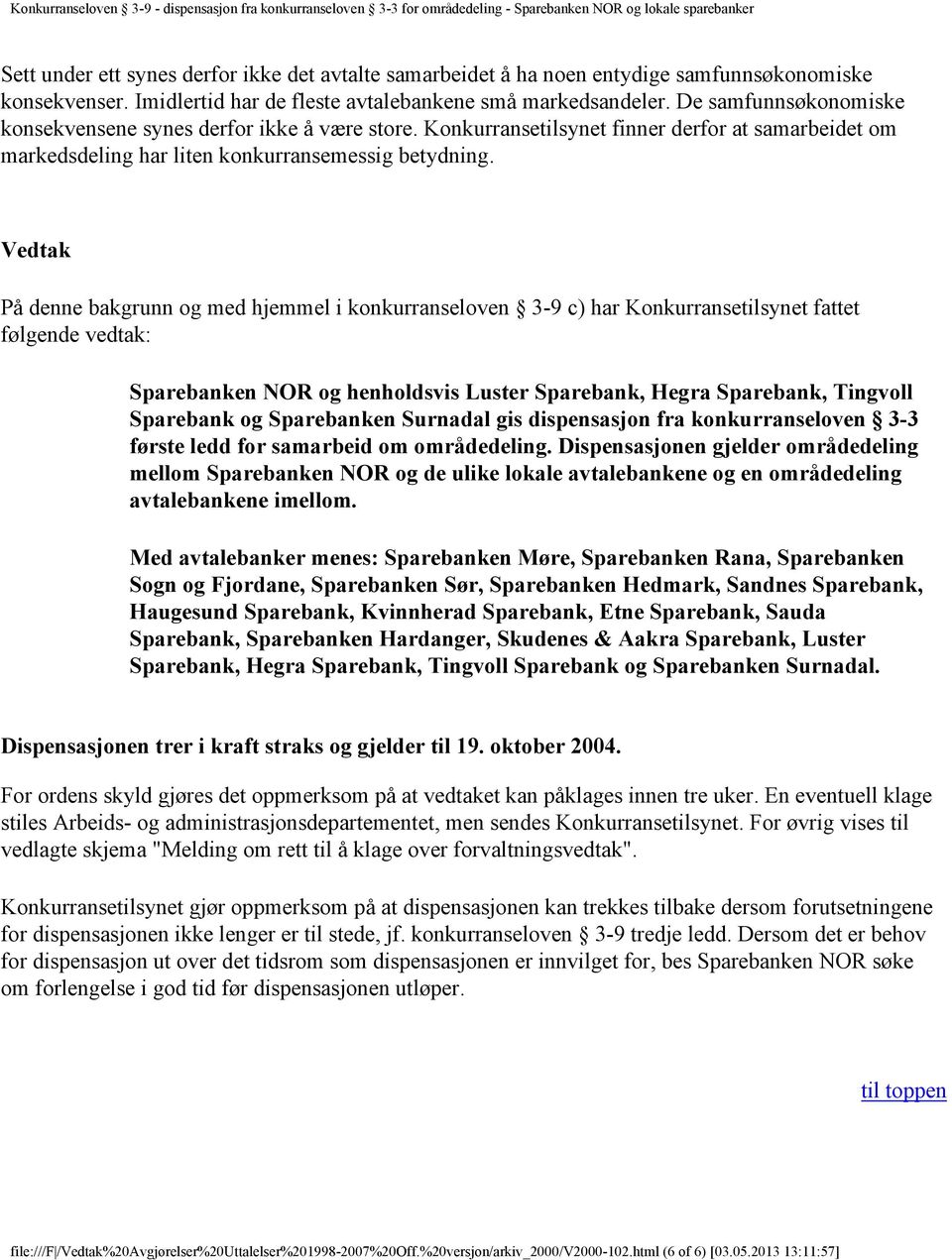 Vedtak På denne bakgrunn og med hjemmel i konkurranseloven 3-9 c) har Konkurransetilsynet fattet følgende vedtak: Sparebanken NOR og henholdsvis Luster Sparebank, Hegra Sparebank, Tingvoll Sparebank