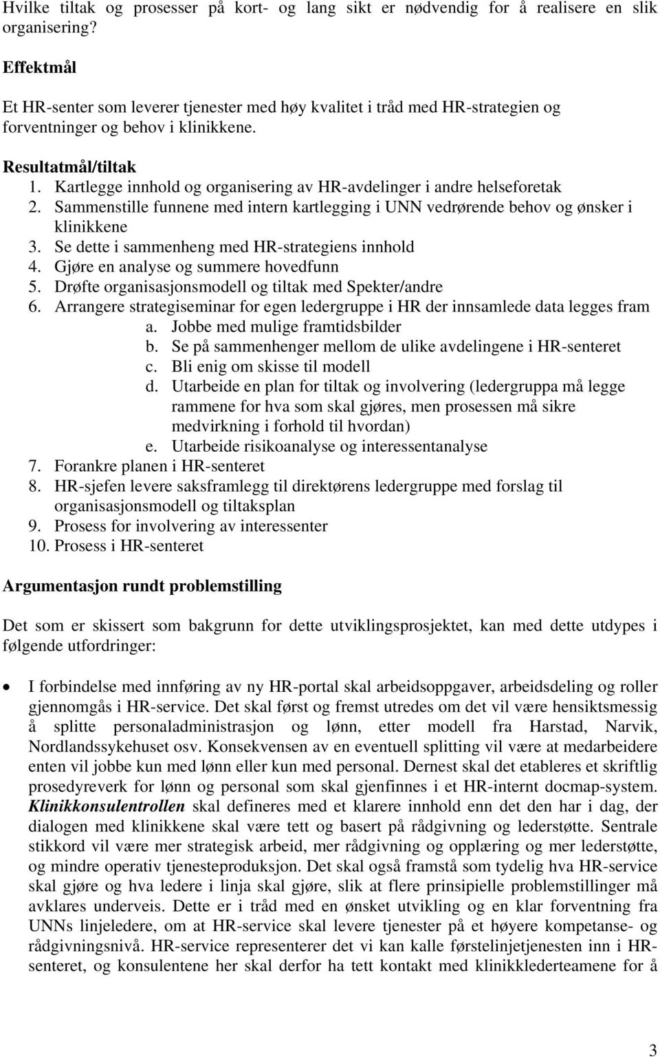 Kartlegge innhold og organisering av HR-avdelinger i andre helseforetak 2. Sammenstille funnene med intern kartlegging i UNN vedrørende behov og ønsker i klinikkene 3.