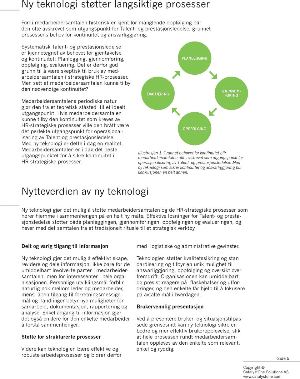 Systematisk Talent- og prestasjonsledelse er kjennetegnet av behovet for gjentakelse og kontinuitet: Planlegging, gjennomføring, oppfølging, evaluering.