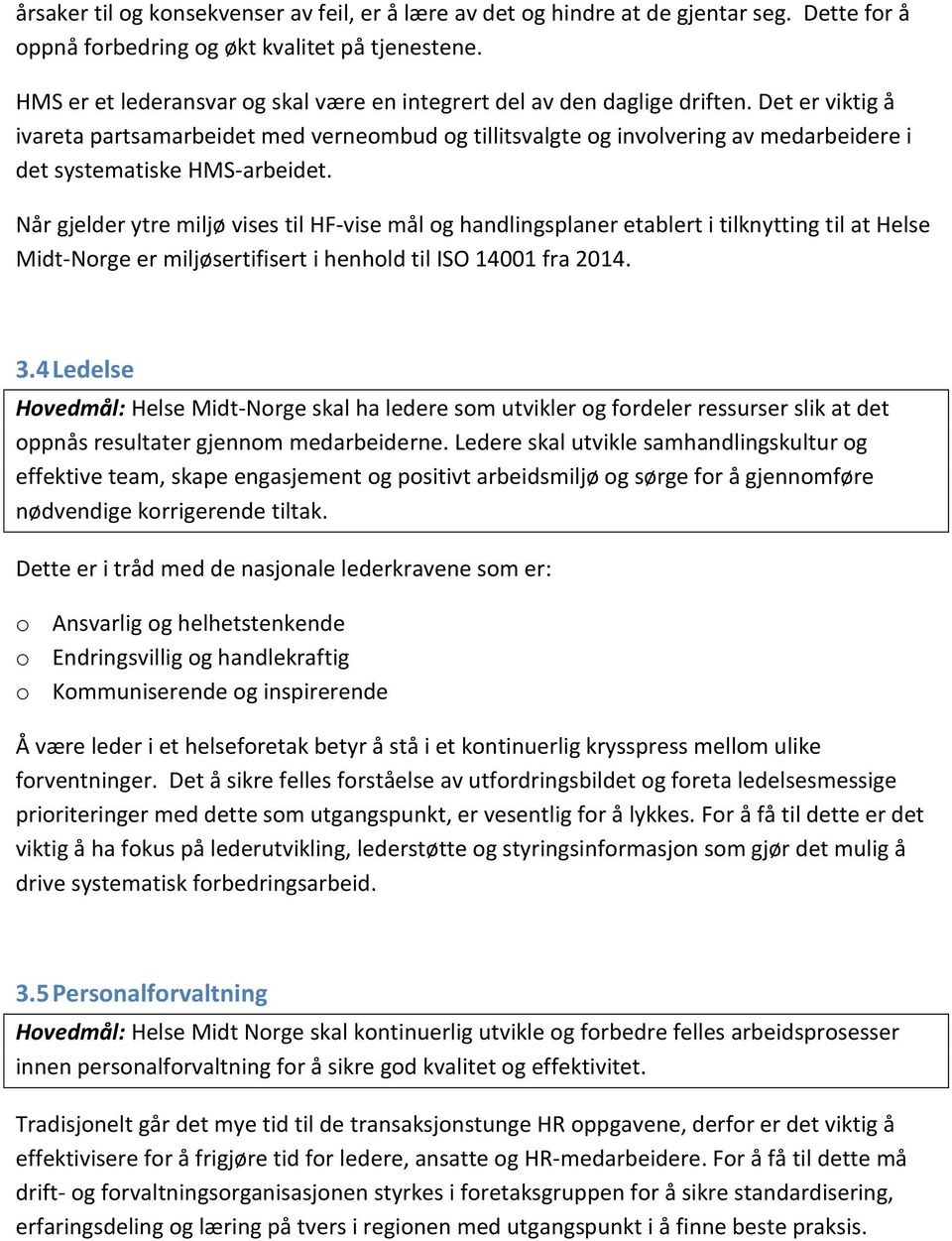 Det er viktig å ivareta partsamarbeidet med vernembud g tillitsvalgte g invlvering av medarbeidere i det systematiske HMS-arbeidet.