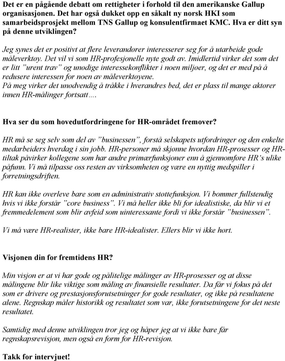 Jeg synes det er positivt at flere leverandører interesserer seg for å utarbeide gode måleverktøy. Det vil vi som HR-profesjonelle nyte godt av.