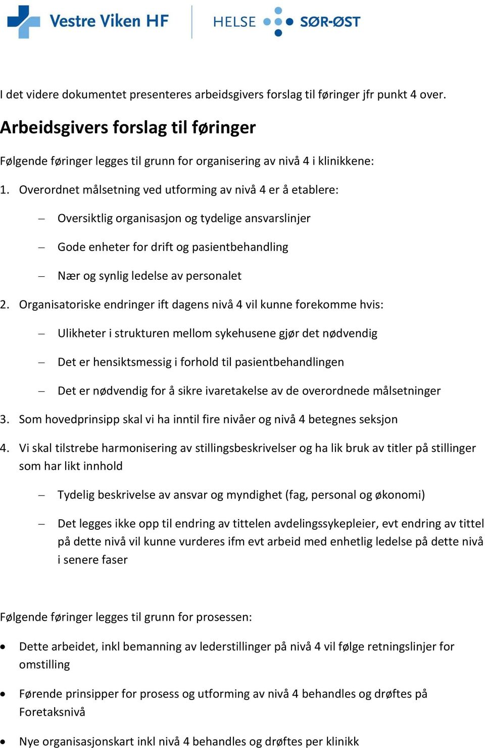 Overordnet målsetning ved utforming av nivå 4 er å etablere: Oversiktlig organisasjon og tydelige ansvarslinjer Gode enheter for drift og pasientbehandling Nær og synlig ledelse av personalet 2.