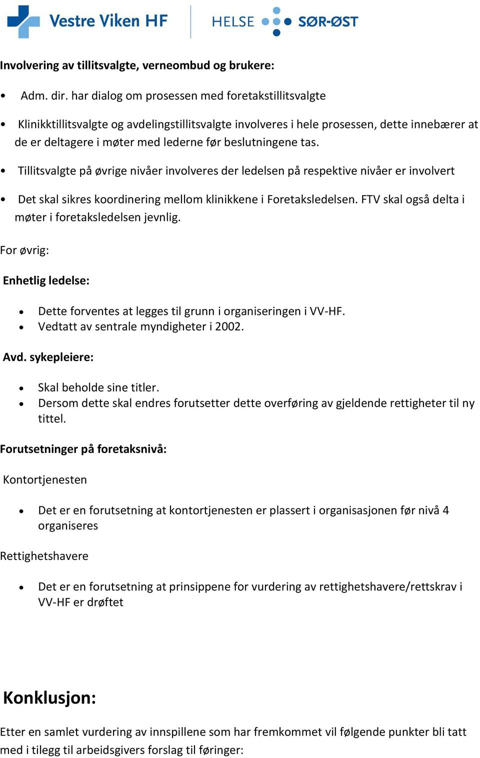 tas. Tillitsvalgte på øvrige nivåer involveres der ledelsen på respektive nivåer er involvert Det skal sikres koordinering mellom klinikkene i Foretaksledelsen.