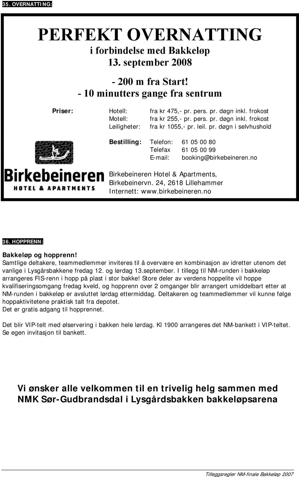 no Birkebeineren Hotel & Apartments, Birkebeinervn. 24, 2618 Lillehammer Internett: www.birkebeineren.no 36. HOPPRENN: Bakkeløp og hopprenn!