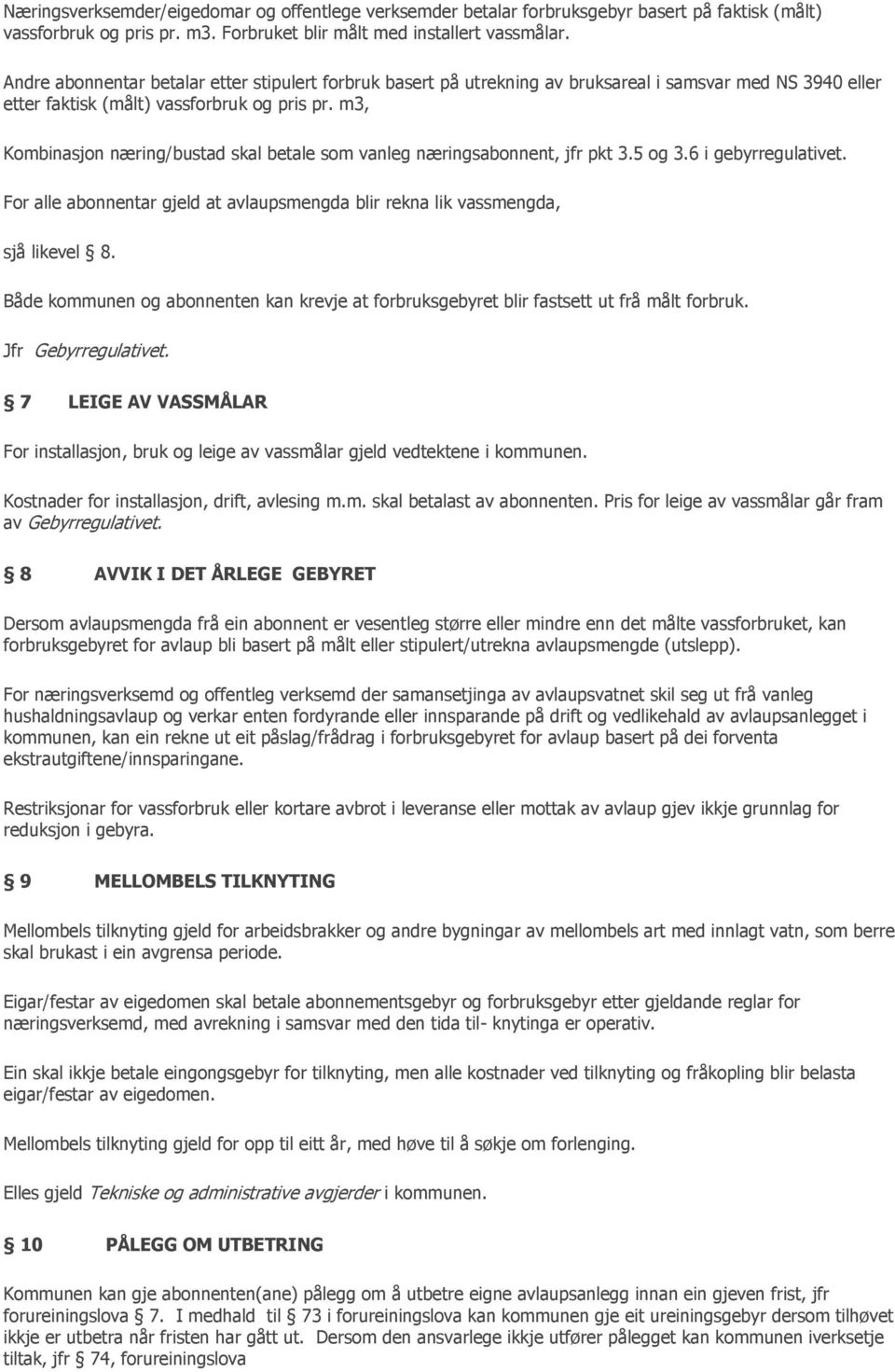 m3, Kombinasjon næring/bustad skal betale som vanleg næringsabonnent, jfr pkt 3.5 og 3.6 i gebyrregulativet. For alle abonnentar gjeld at avlaupsmengda blir rekna lik vassmengda, sjå likevel 8.