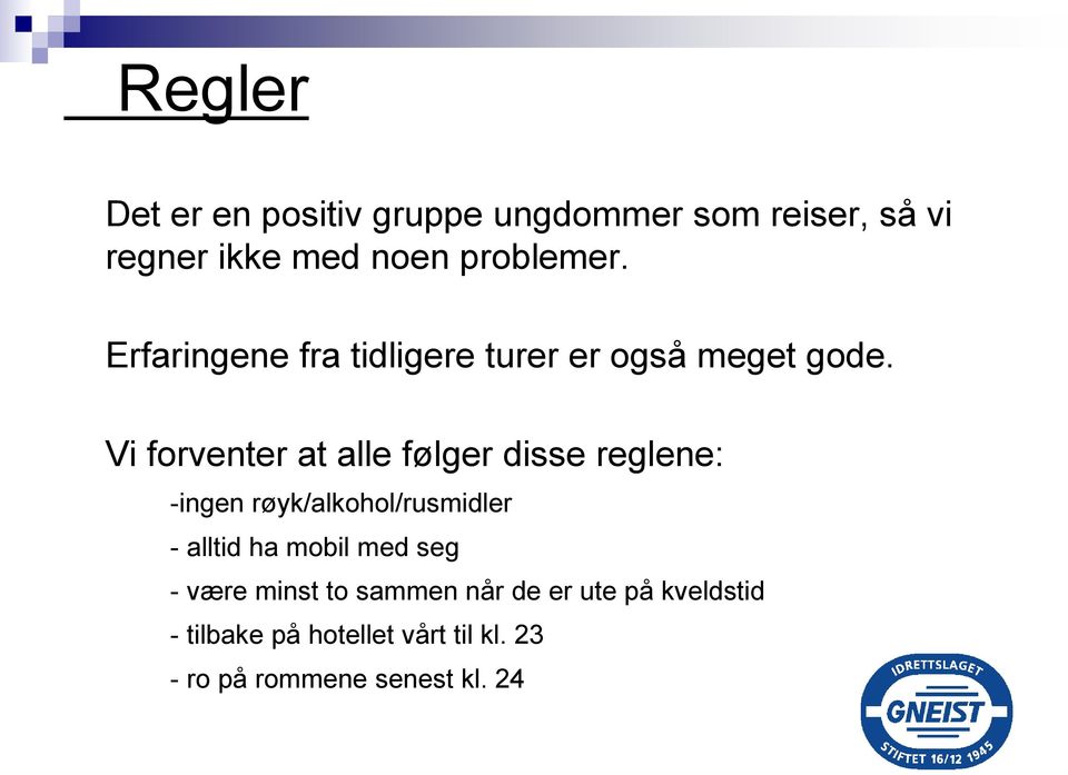 Vi forventer at alle følger disse reglene: -ingen røyk/alkohol/rusmidler - alltid ha