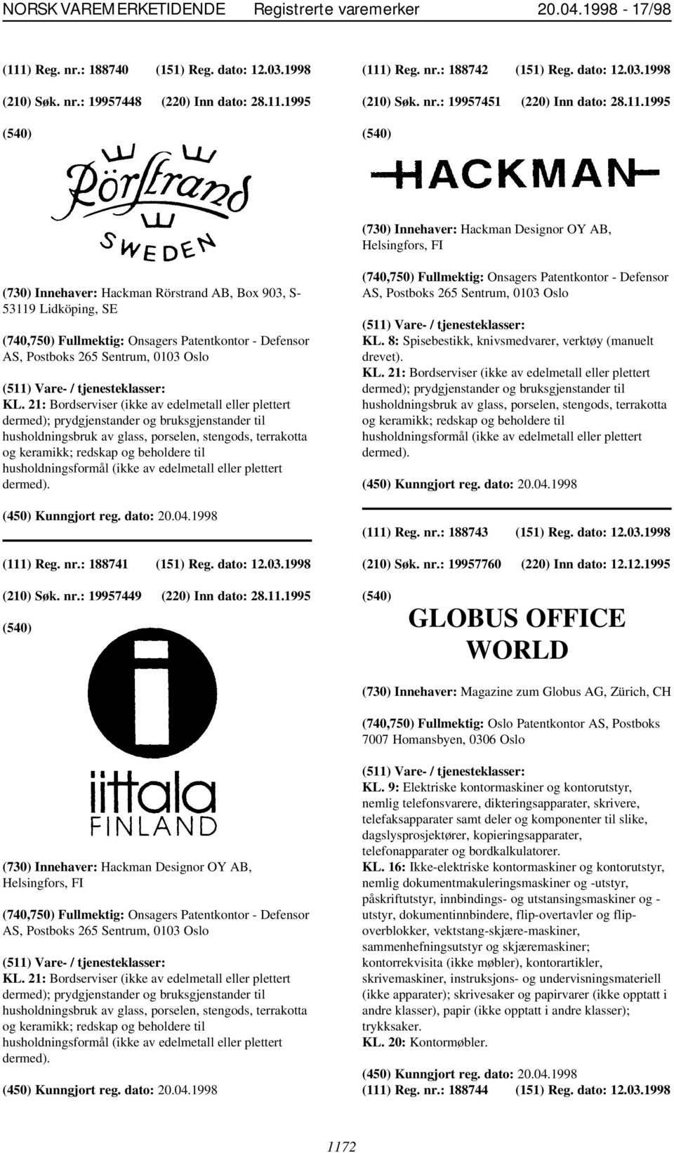 1995 (730) Innehaver: Hackman Designor OY AB, Helsingfors, FI (730) Innehaver: Hackman Rörstrand AB, Box 903, S- 53119 Lidköping, SE (740,750) Fullmektig: Onsagers Patentkontor - Defensor AS,
