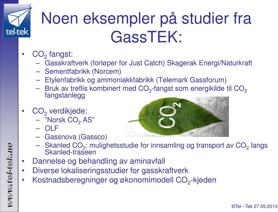 fangstanlegg CO 2 verdikjede: Norsk CO 2 AS OLF Gassnova (Gassco) Skanled CO 2 : mulighetsstudie for innsamling og transport av CO 2 langs