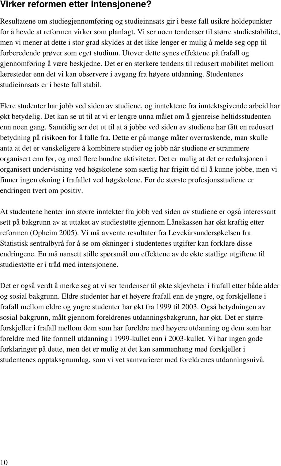 Utover dette synes effektene på frafall og gjennomføring å være beskjedne. Det er en sterkere tendens til redusert mobilitet mellom læresteder enn det vi kan observere i avgang fra høyere utdanning.