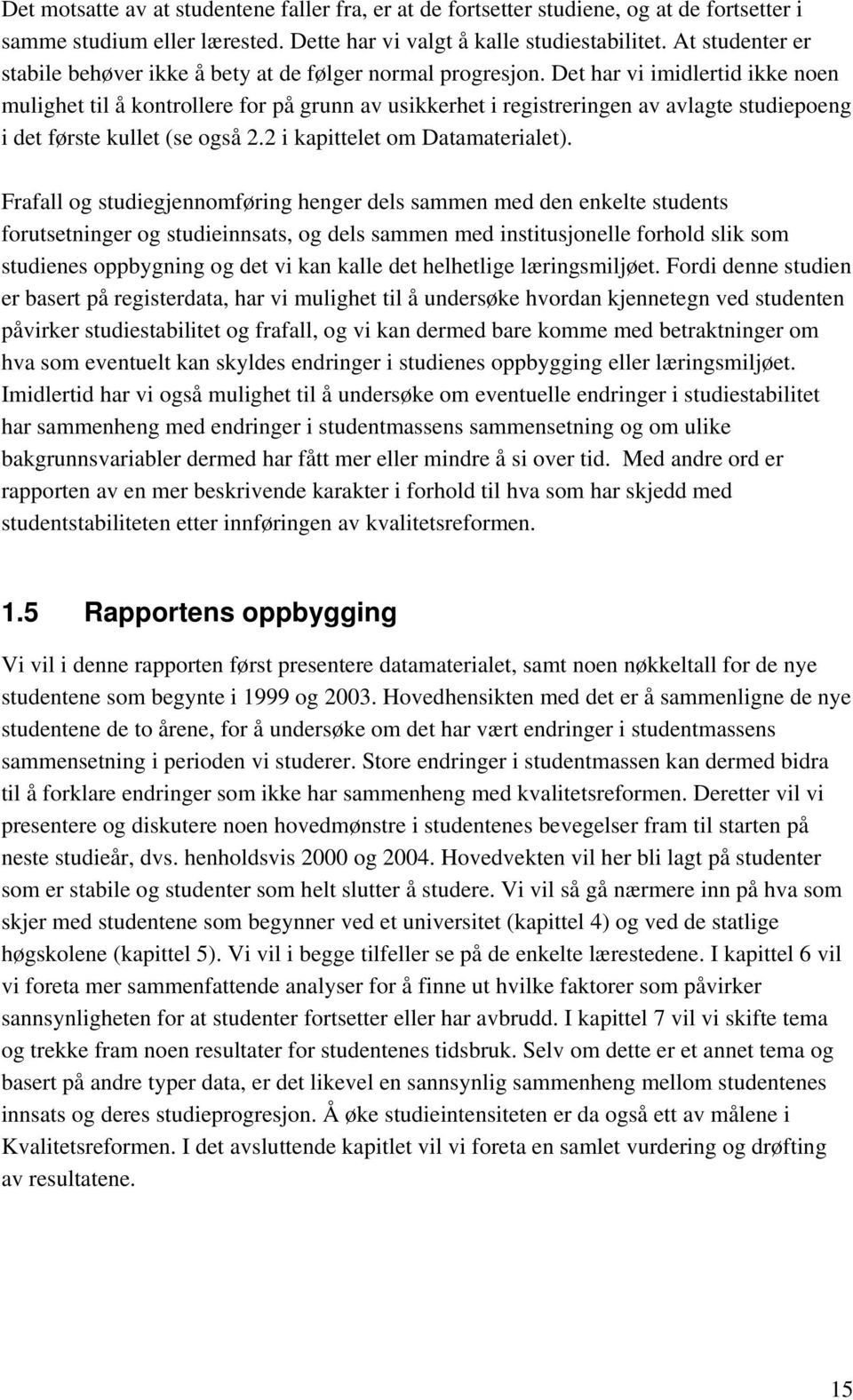 Det har vi imidlertid ikke noen mulighet til å kontrollere for på grunn av usikkerhet i registreringen av avlagte studiepoeng i det første kullet (se også 2.2 i kapittelet om Datamaterialet).