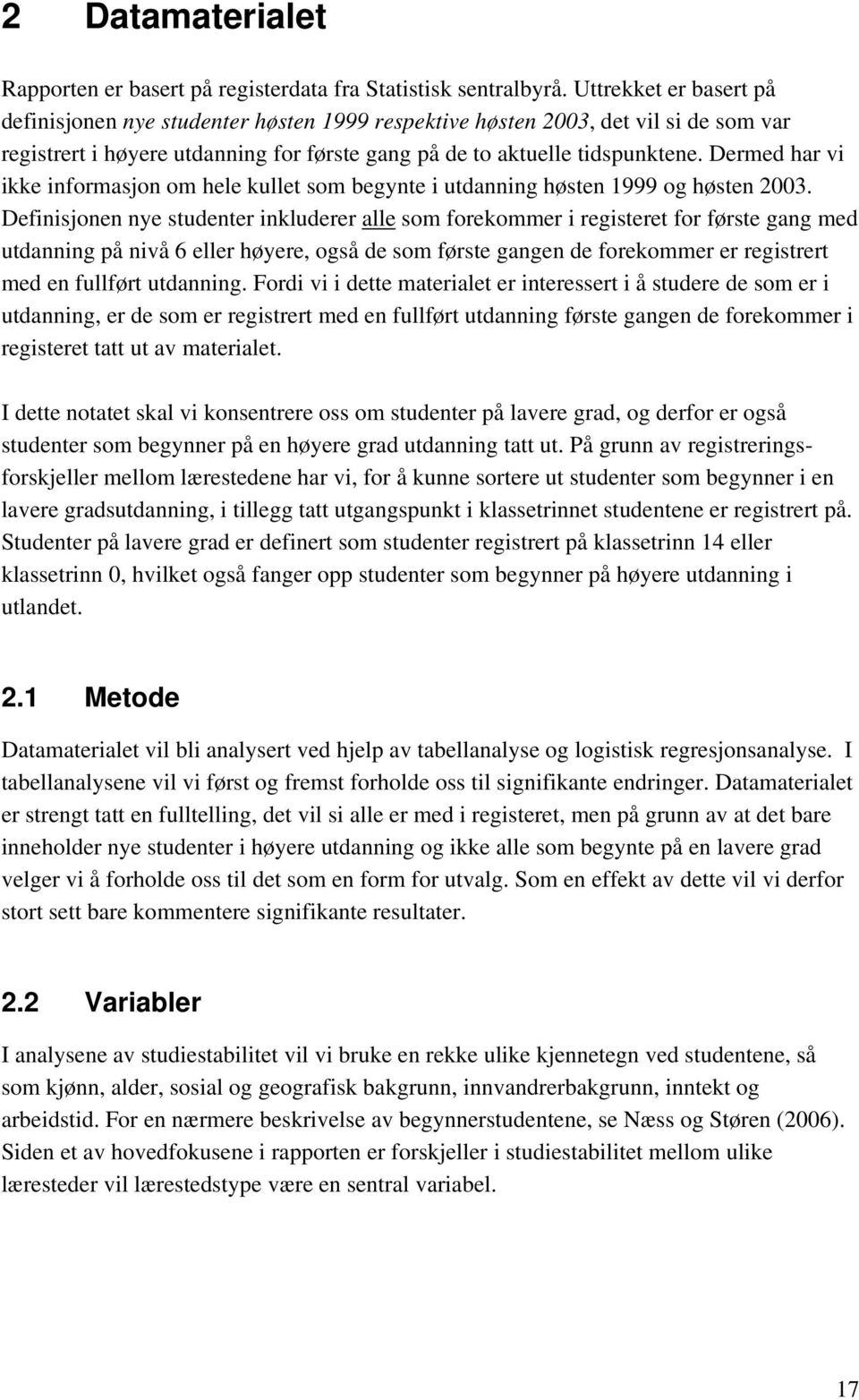 Dermed har vi ikke informasjon om hele kullet som begynte i utdanning høsten 1999 og høsten 2003.