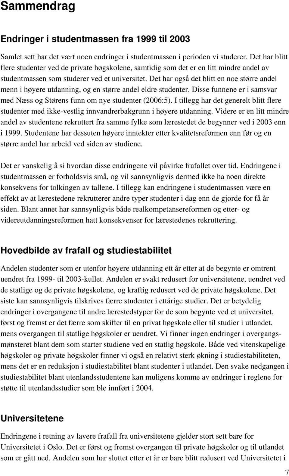 Det har også det blitt en noe større andel menn i høyere utdanning, og en større andel eldre studenter. Disse funnene er i samsvar med Næss og Størens funn om nye studenter (2006:5).