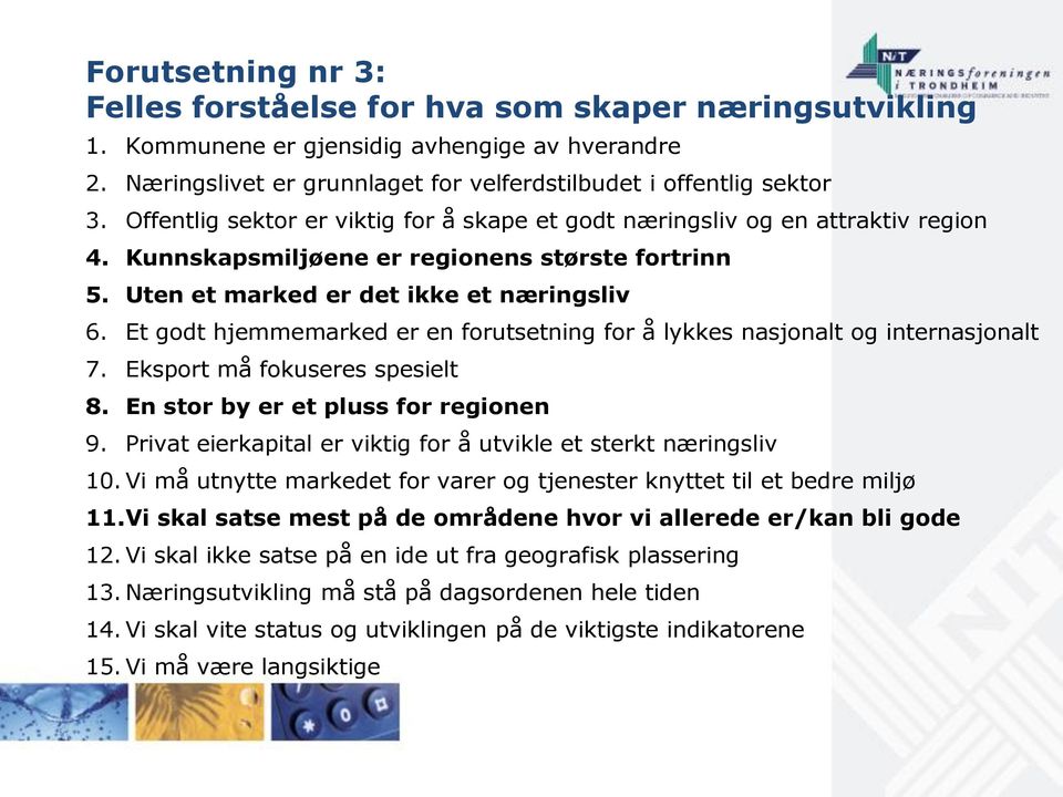 Et godt hjemmemarked er en forutsetning for å lykkes nasjonalt og internasjonalt 7. Eksport må fokuseres spesielt 8. En stor by er et pluss for regionen 9.