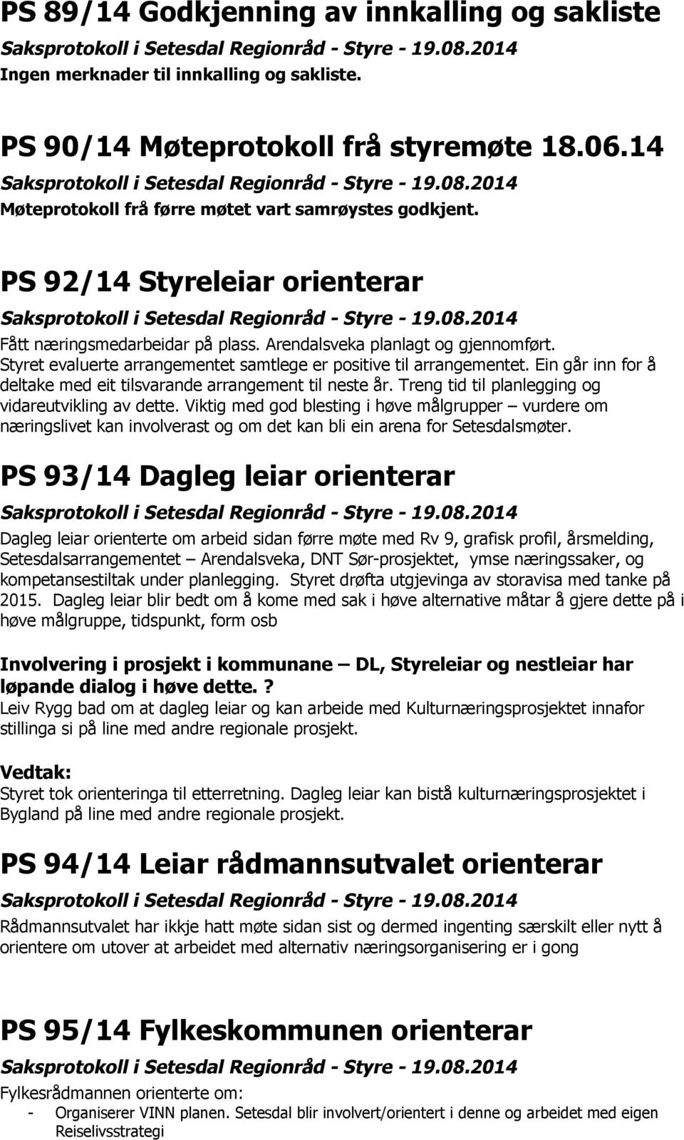 Ein går inn for å deltake med eit tilsvarande arrangement til neste år. Treng tid til planlegging og vidareutvikling av dette.