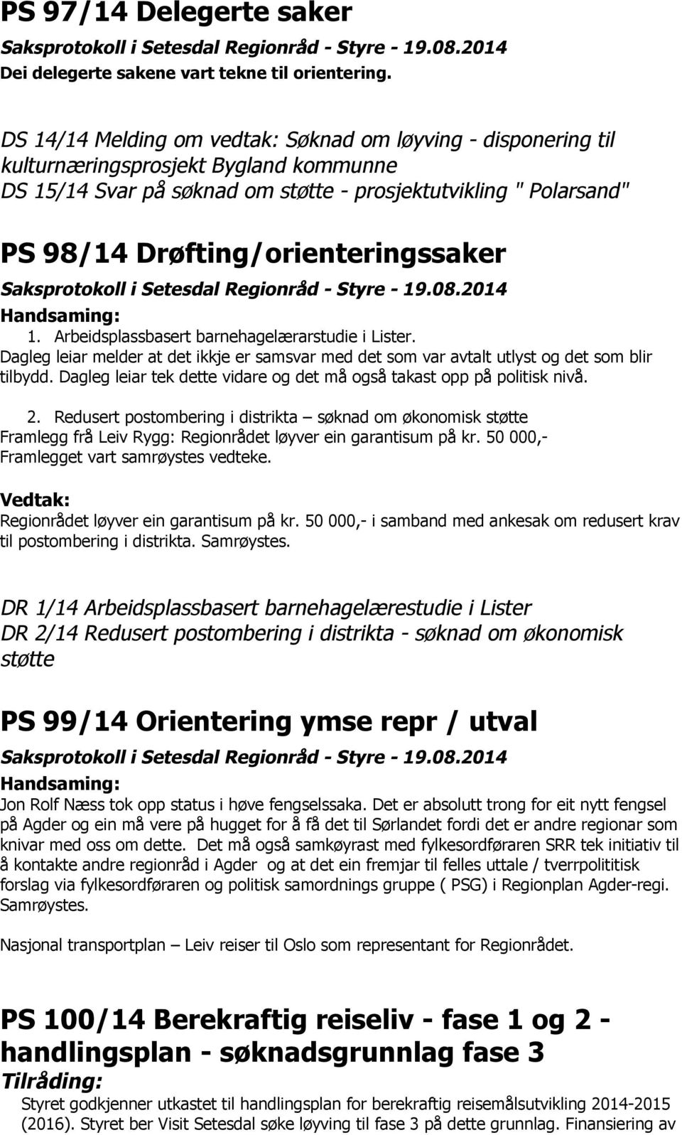 Drøfting/orienteringssaker 1. Arbeidsplassbasert barnehagelærarstudie i Lister. Dagleg leiar melder at det ikkje er samsvar med det som var avtalt utlyst og det som blir tilbydd.