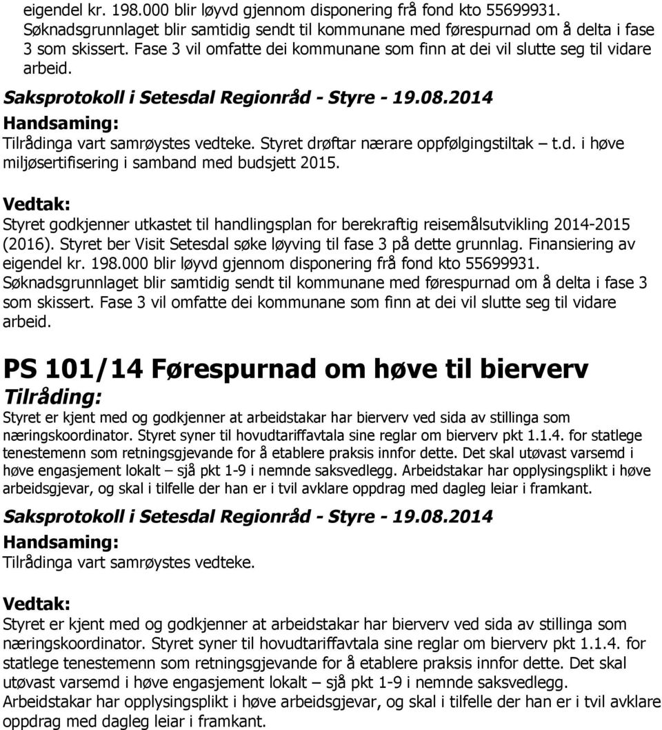 Styret godkjenner utkastet til handlingsplan for berekraftig reisemålsutvikling 2014-2015 (2016). Styret ber Visit Setesdal søke løyving til fase 3 på dette grunnlag.