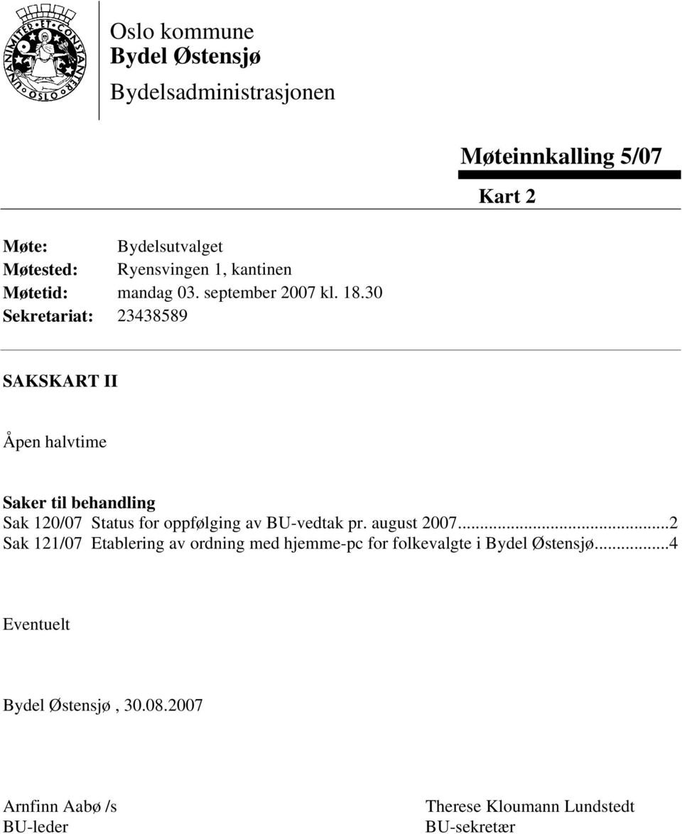 30 Sekretariat: 23438589 SAKSKART II Åpen halvtime Saker til behandling Sak 120/07 Status for oppfølging av BU-vedtak pr.