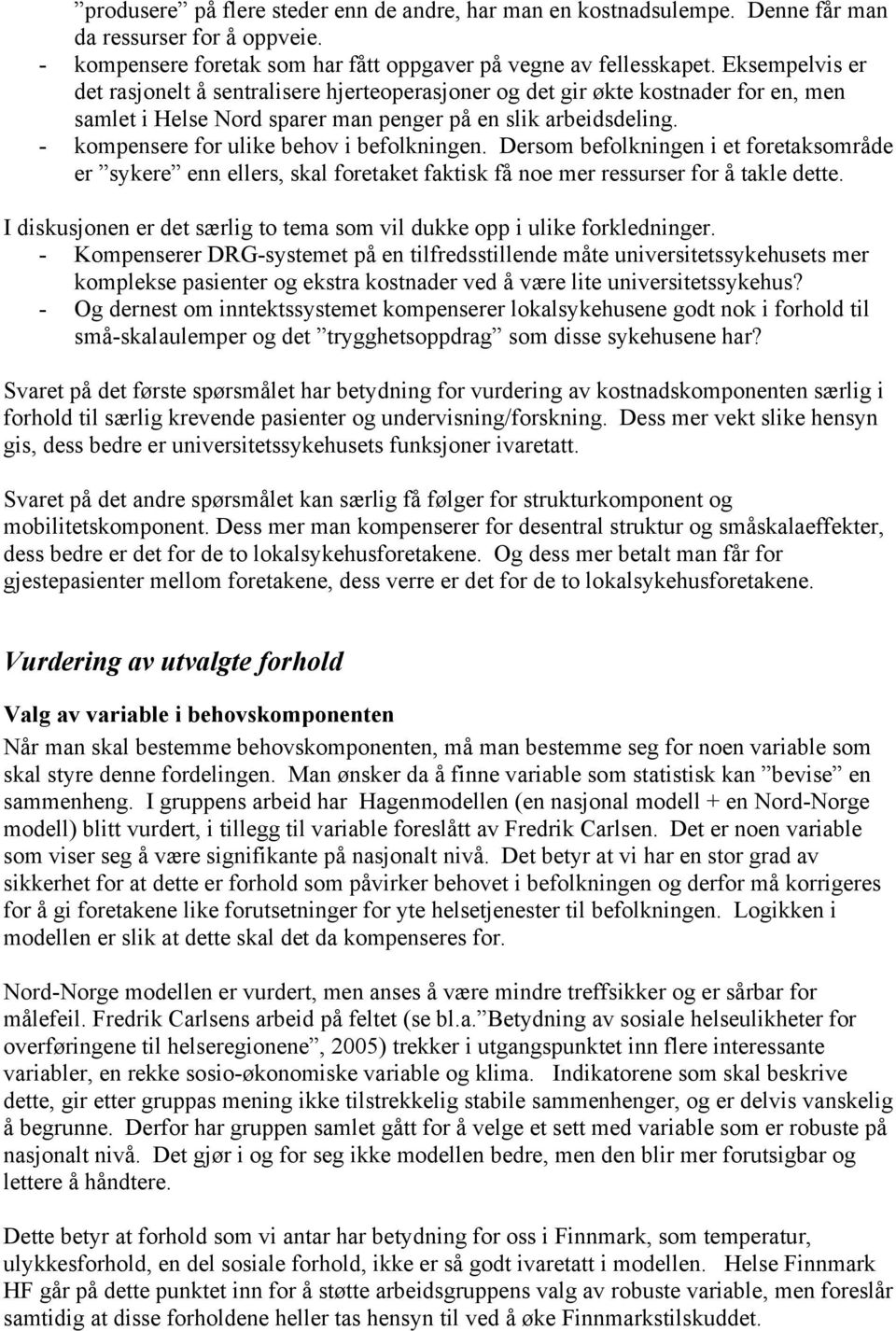 - kompensere for ulike behov i befolkningen. Dersom befolkningen i et foretaksområde er sykere enn ellers, skal foretaket faktisk få noe mer ressurser for å takle dette.