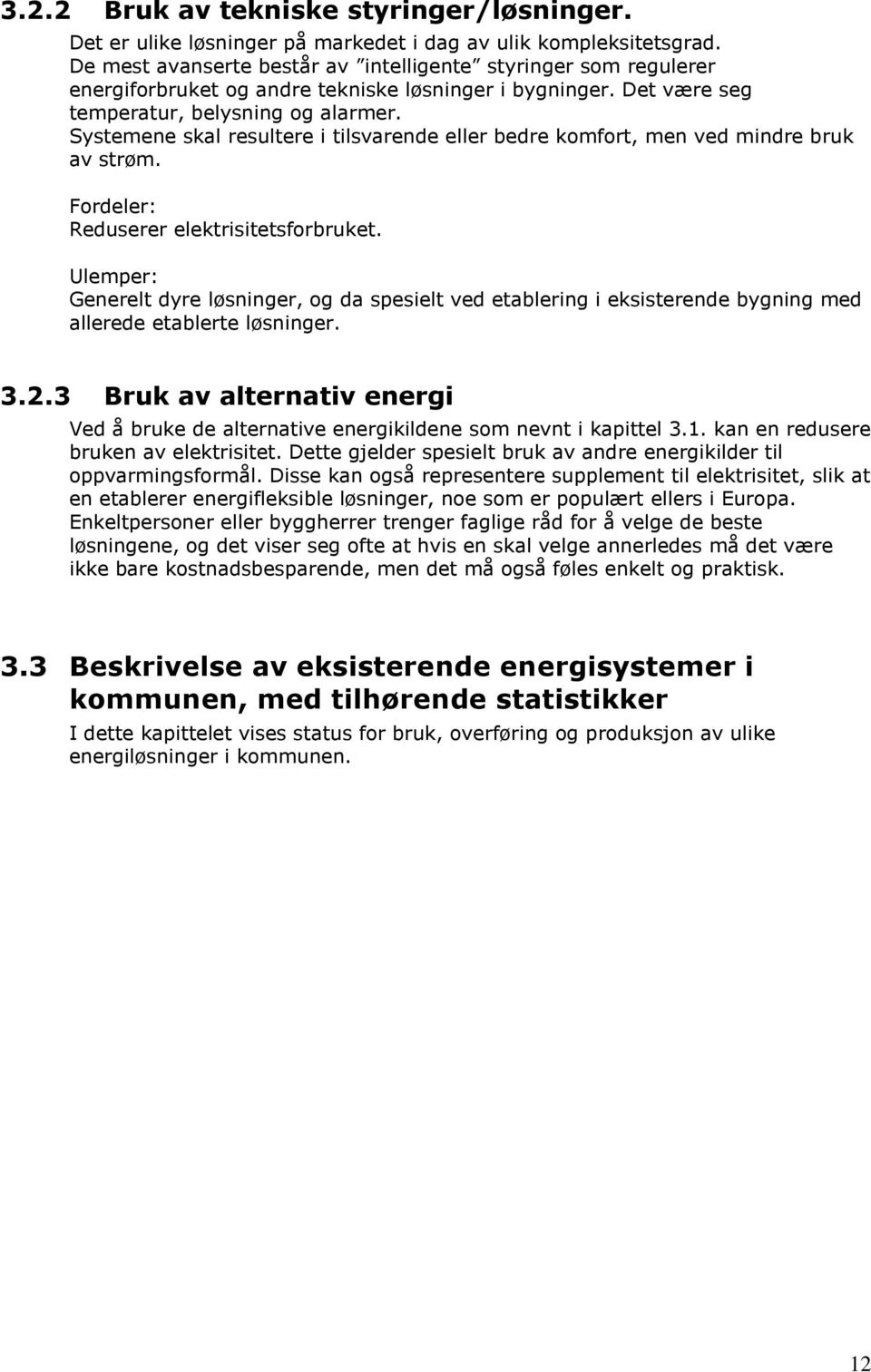 Systemene skal resultere i tilsvarende eller bedre komfort, men ved mindre bruk av strøm. Fordeler: Reduserer elektrisitetsforbruket.