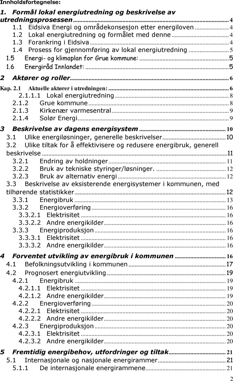 2.1 Aktuelle aktører i utredningen:... 6 2.1.1.1 Lokal energiutredning... 8 2.1.2 Grue kommune... 8 2.1.3 Kirkenær varmesentral... 9 2.1.4 Solør Energi... 9 3 Beskrivelse av dagens energisystem... 10 3.