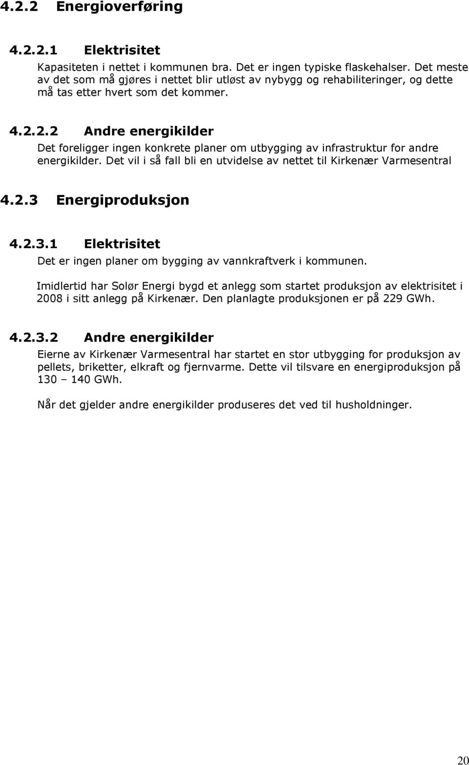 2.2 Andre energikilder Det foreligger ingen konkrete planer om utbygging av infrastruktur for andre energikilder. Det vil i så fall bli en utvidelse av nettet til Kirkenær Varmesentral 4.2.3 Energiproduksjon 4.