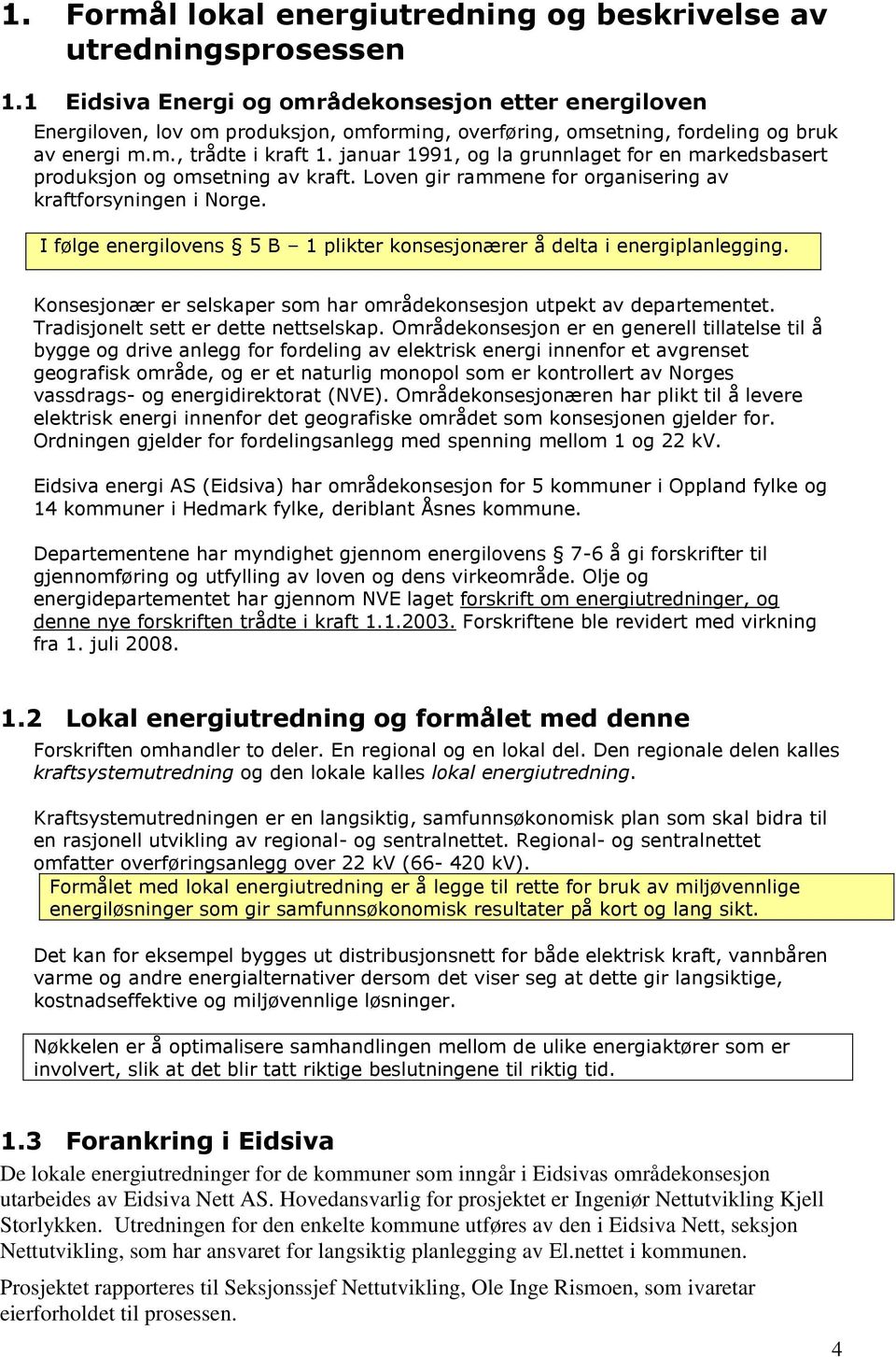 januar 1991, og la grunnlaget for en markedsbasert produksjon og omsetning av kraft. Loven gir rammene for organisering av kraftforsyningen i Norge.