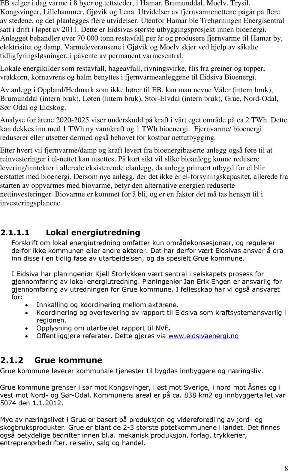 Dette er Eidsivas største utbyggingsprosjekt innen bioenergi. Anlegget behandler over 70 000 tonn restavfall per år og produsere fjernvarme til Hamar by, elektrisitet og damp.