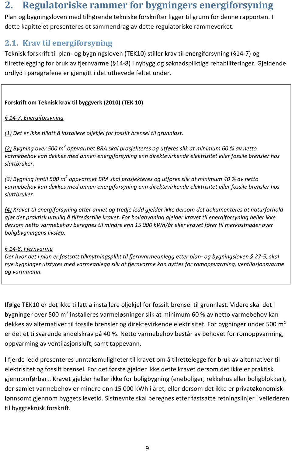 Krav til energiforsyning Tekniskforskrifttilplan ogbygningsloven(tek10)stillerkravtilenergiforsyning( 14 7)og tilretteleggingforbrukavfjernvarme( 14 8)inybyggogsøknadspliktigerehabiliteringer.