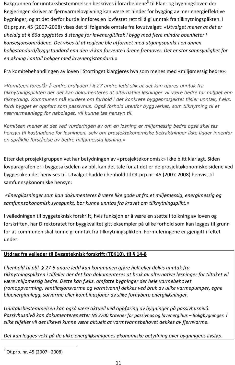 45(2007 2008)visesdettilfølgendeomtalefralovutvalget:«Utvalget mener at det er uheldig at 66a oppfattes å stenge for lavenergitiltak i bygg med flere mindre boenheter i konsesjonsområdene.