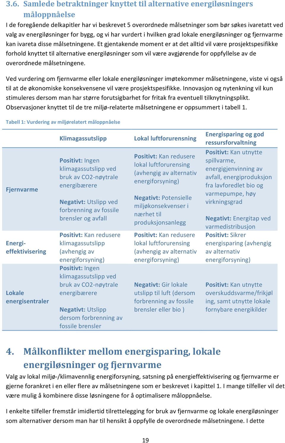 etgjentakendemomenteratdetalltidvilværeprosjektspesifikke forholdknyttettilalternativeenergiløsningersomvilværeavgjørendeforoppfyllelseavde overordnedemålsetningene.