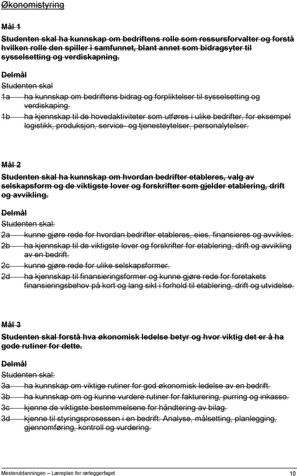 1b ha kjennskap til de hovedaktiviteter som utføres i ulike bedrifter, for eksempel logistikk, produksjon, service- og tjenesteytelser, personalytelser.