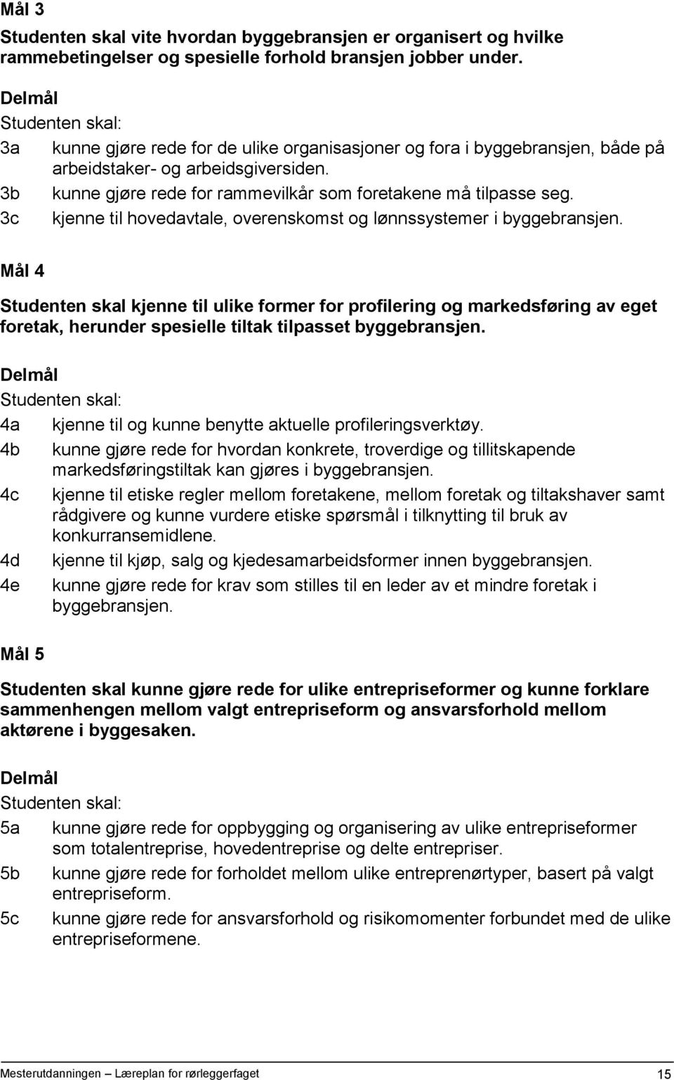 3c kjenne til hovedavtale, overenskomst og lønnssystemer i byggebransjen.