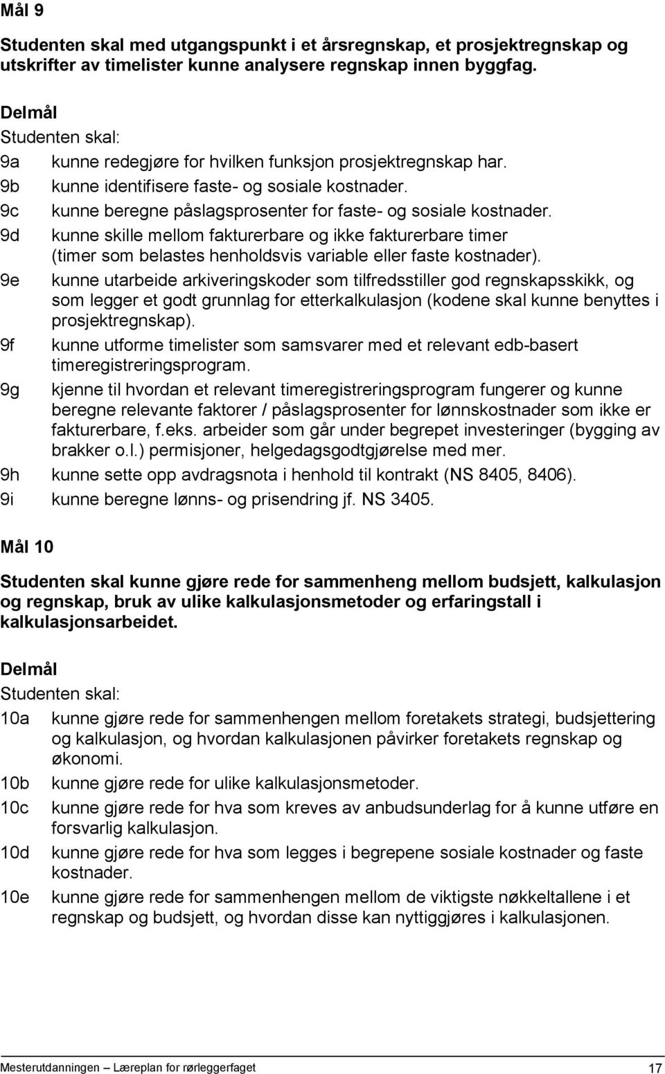 9d kunne skille mellom fakturerbare og ikke fakturerbare timer (timer som belastes henholdsvis variable eller faste kostnader).