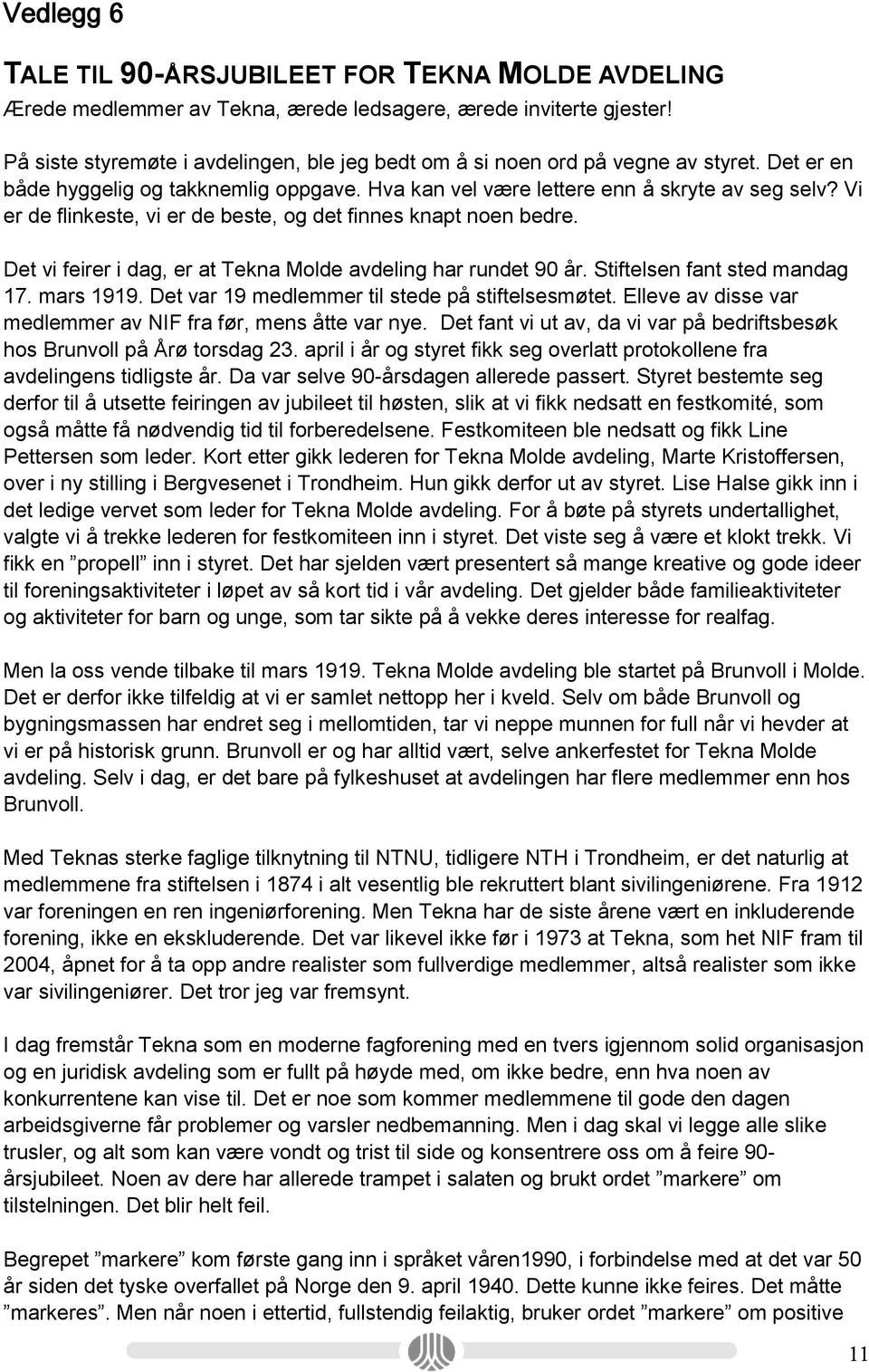 Vi er de flinkeste, vi er de beste, og det finnes knapt noen bedre. Det vi feirer i dag, er at Tekna Molde avdeling har rundet 90 år. Stiftelsen fant sted mandag 17. mars 1919.