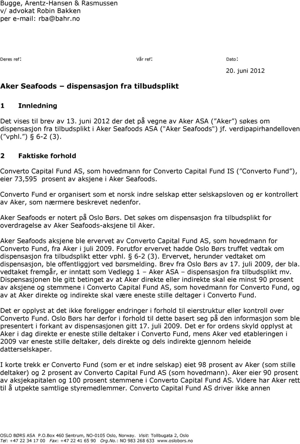 verdipapirhandelloven ( vphl. ) 6-2 (3). 2 Faktiske forhold Converto Capital Fund AS, som hovedmann for Converto Capital Fund IS ( Converto Fund ), eier 73,595 prosent av aksjene i Aker Seafoods.