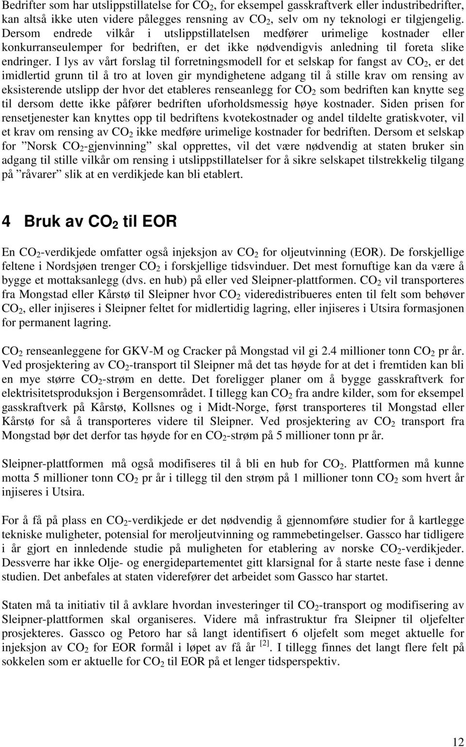 I lys av vårt forslag til forretningsmodell for et selskap for fangst av CO 2, er det imidlertid grunn til å tro at loven gir myndighetene adgang til å stille krav om rensing av eksisterende utslipp