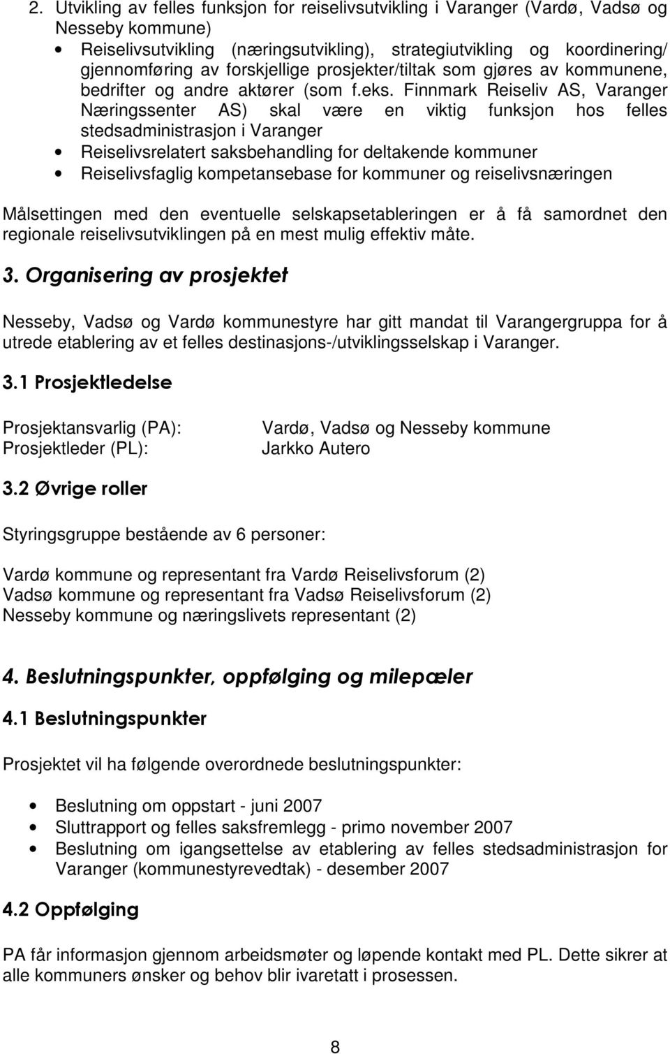 Finnmark Reiseliv AS, Varanger Næringssenter AS) skal være en viktig funksjon hos felles stedsadministrasjon i Varanger Reiselivsrelatert saksbehandling for deltakende kommuner Reiselivsfaglig