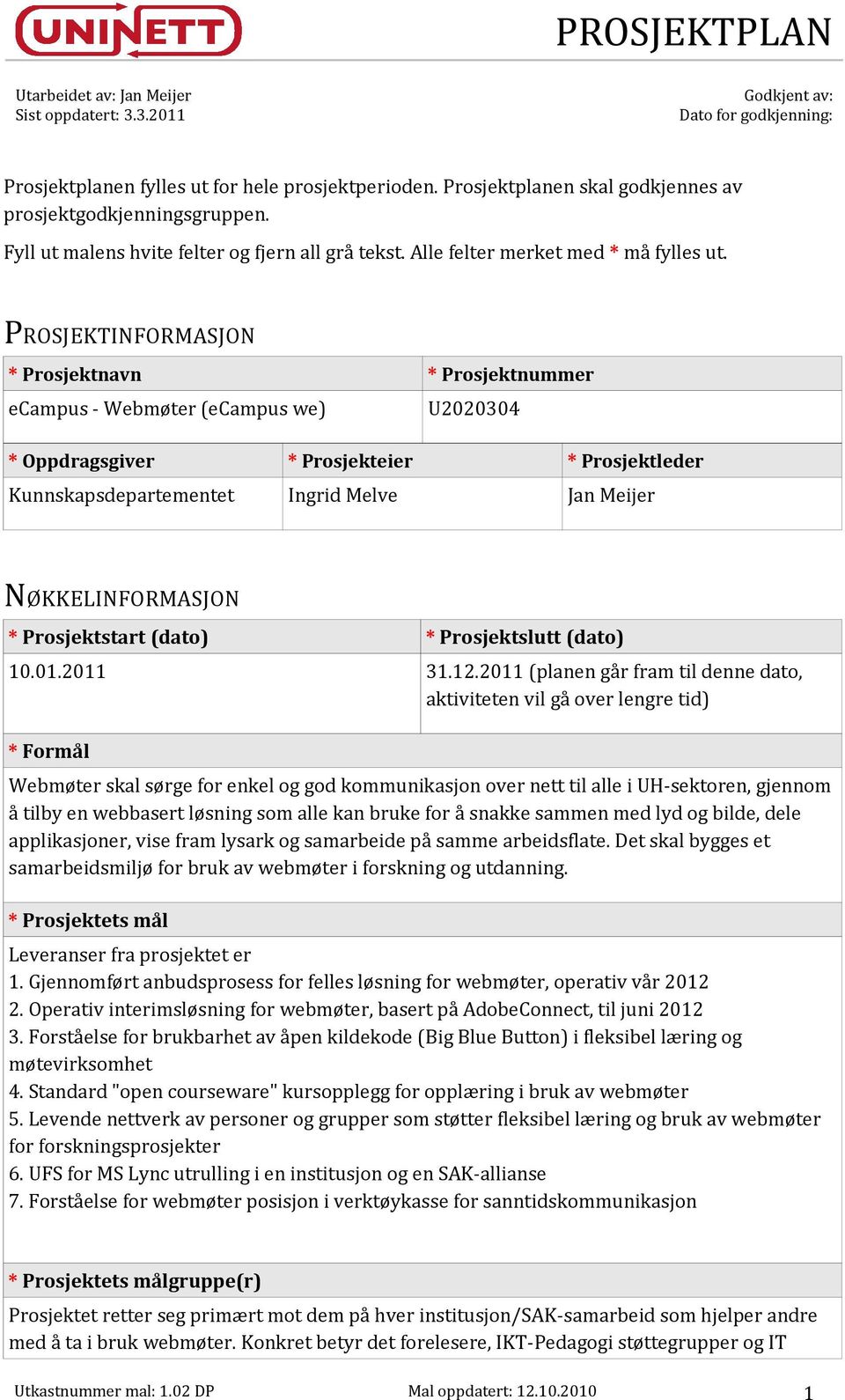 PROSJEKTINFORMASJON Prosjektnavn Prosjektnummer ecampus - Webmøter (ecampus we) U2020304 Oppdragsgiver Prosjekteier Prosjektleder Kunnskapsdepartementet Ingrid Melve Jan Meijer NØKKELINFORMASJON