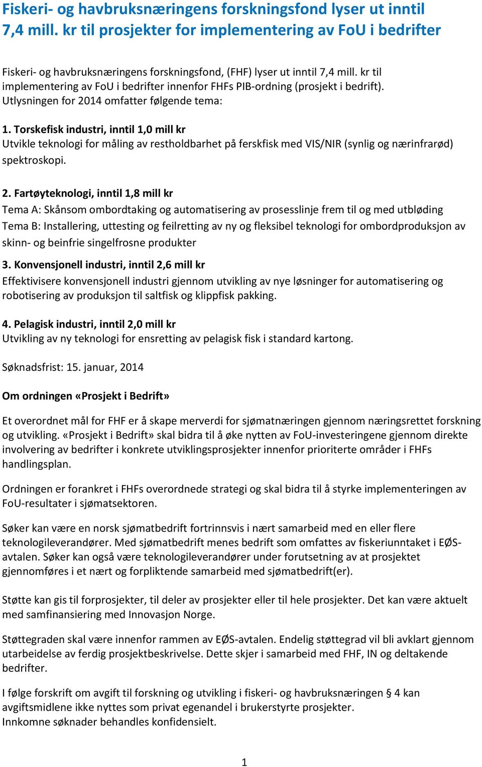 Trskefisk industri, inntil 1,0 mill kr Utvikle teknlgi fr måling av resthldbarhet på ferskfisk med VIS/NIR (synlig g nærinfrarød) spektrskpi. 2.