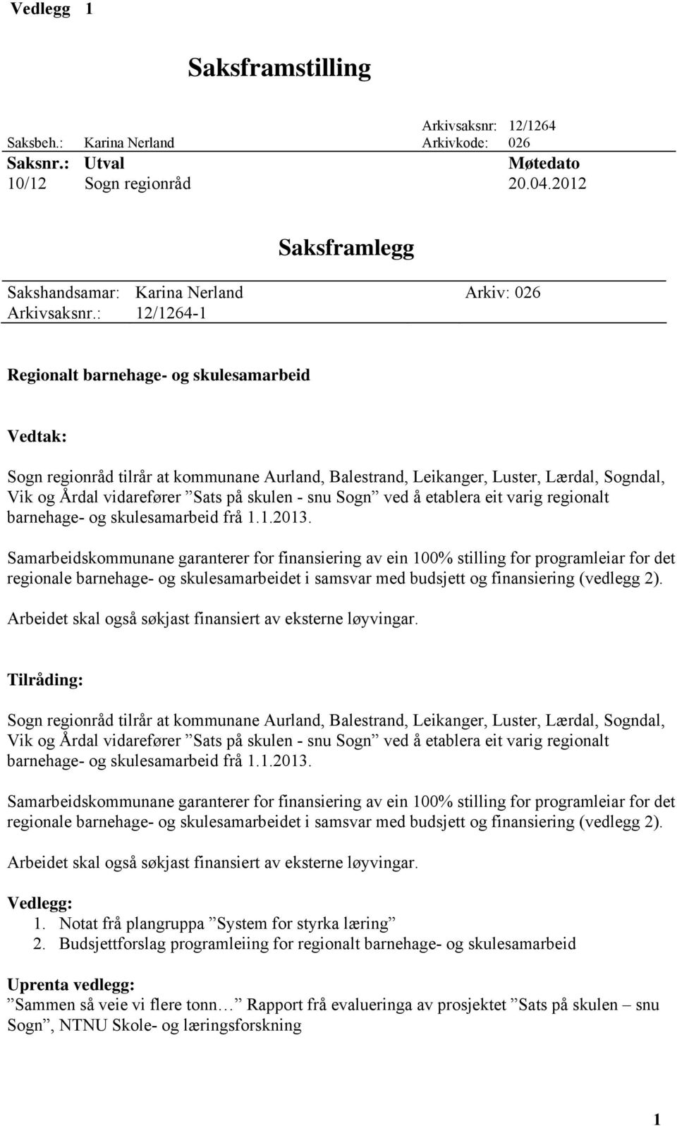 : 12/1264-1 Regionalt barnehage- og skulesamarbeid Vedtak: Tilråding: Vedlegg: 1. Notat frå plangruppa System for styrka læring 2.