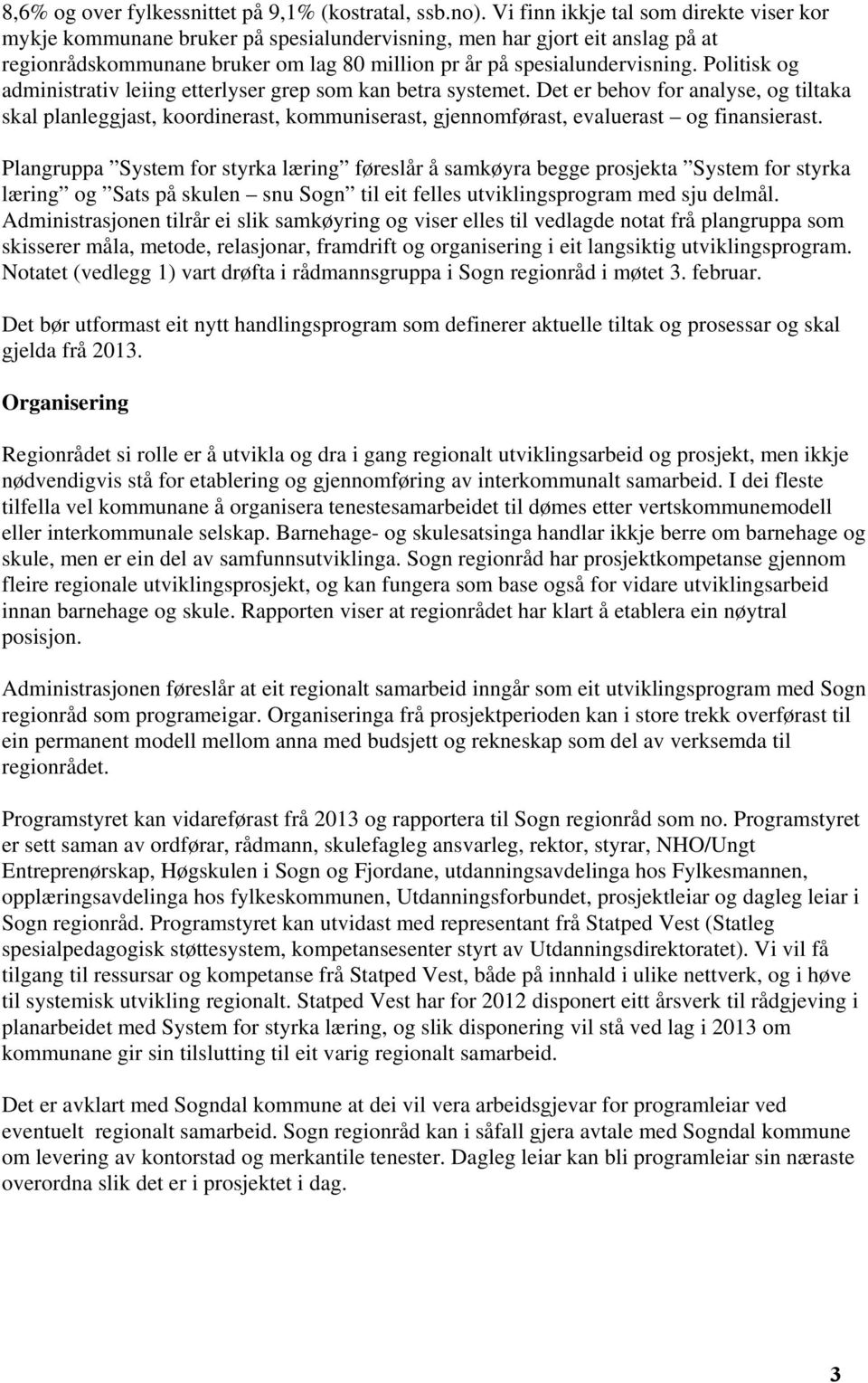 Politisk og administrativ leiing etterlyser grep som kan betra systemet. Det er behov for analyse, og tiltaka skal planleggjast, koordinerast, kommuniserast, gjennomførast, evaluerast og finansierast.