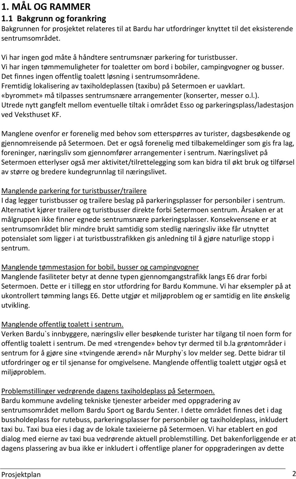 Det finnes ingen offentlig toalett løsning i sentrumsområdene. Fremtidig lokalisering av taxiholdeplassen (taxibu) på Setermoen er uavklart.