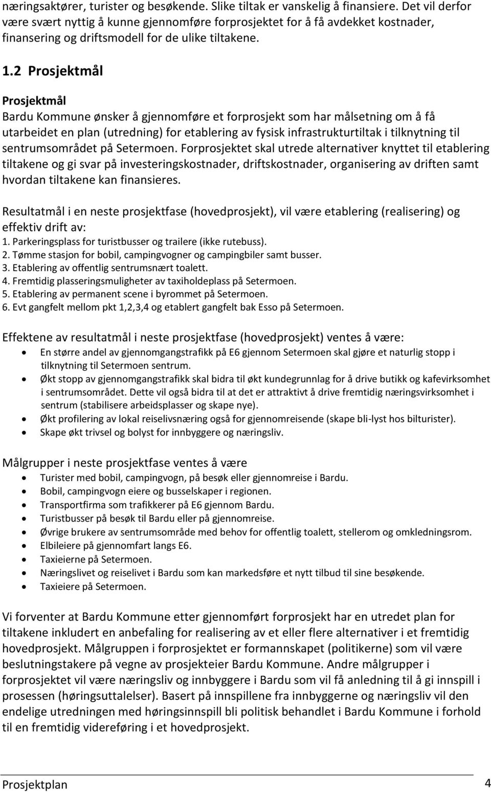 2 Prosjektmål Prosjektmål Bardu Kommune ønsker å gjennomføre et forprosjekt som har målsetning om å få utarbeidet en plan (utredning) for etablering av fysisk infrastrukturtiltak i tilknytning til